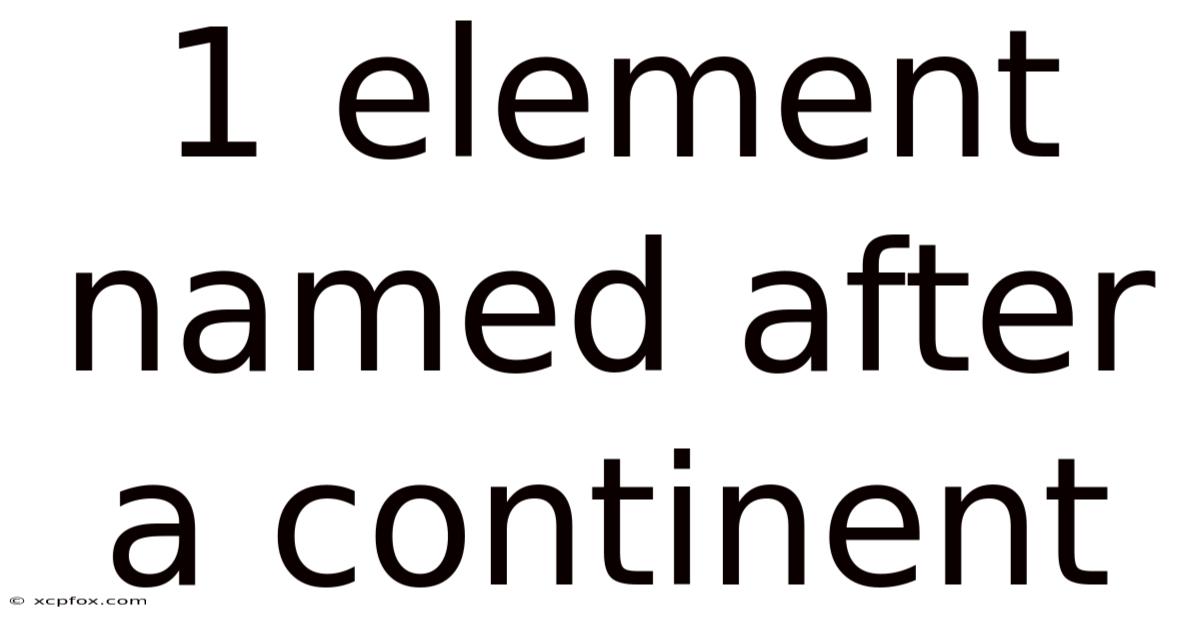 1 Element Named After A Continent