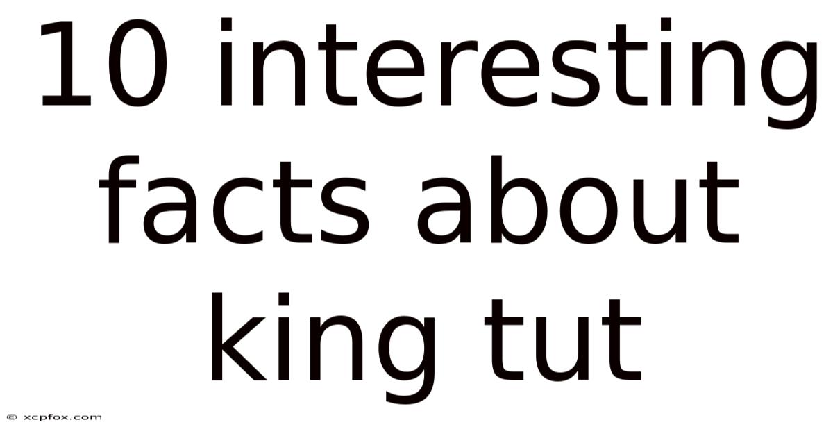 10 Interesting Facts About King Tut