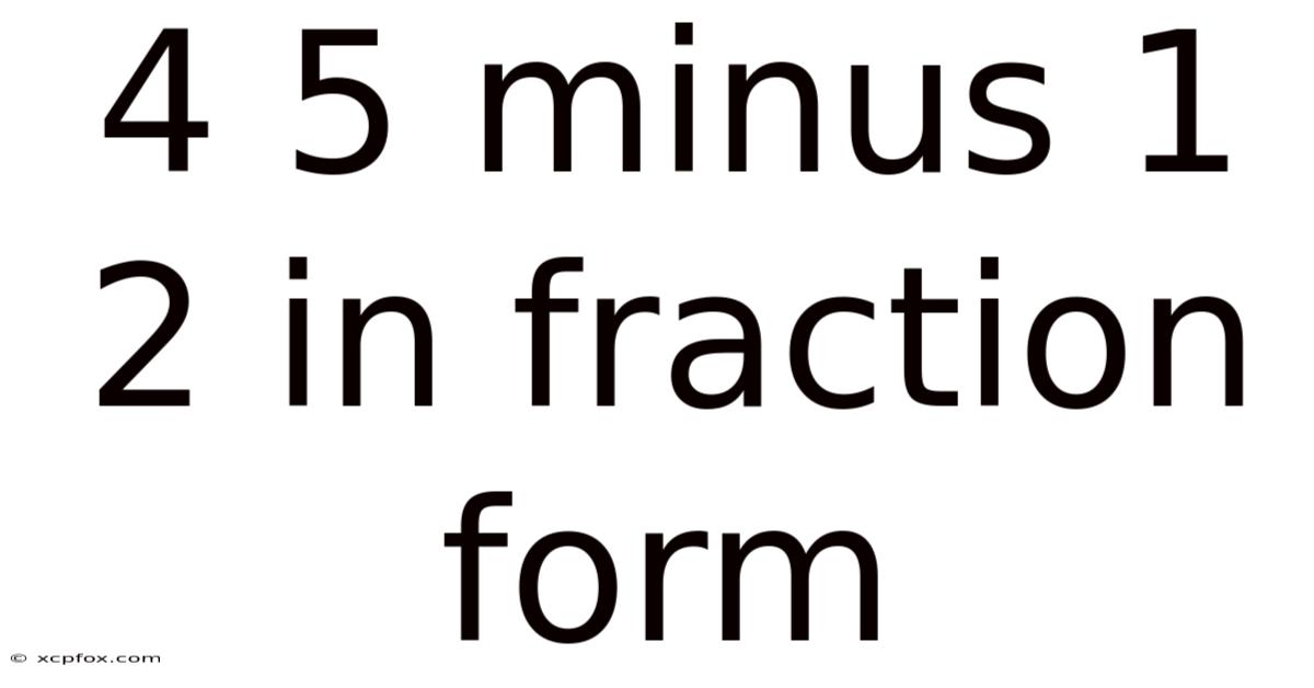 4 5 Minus 1 2 In Fraction Form