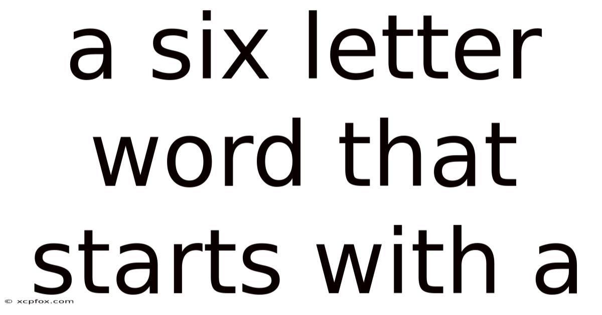 A Six Letter Word That Starts With A