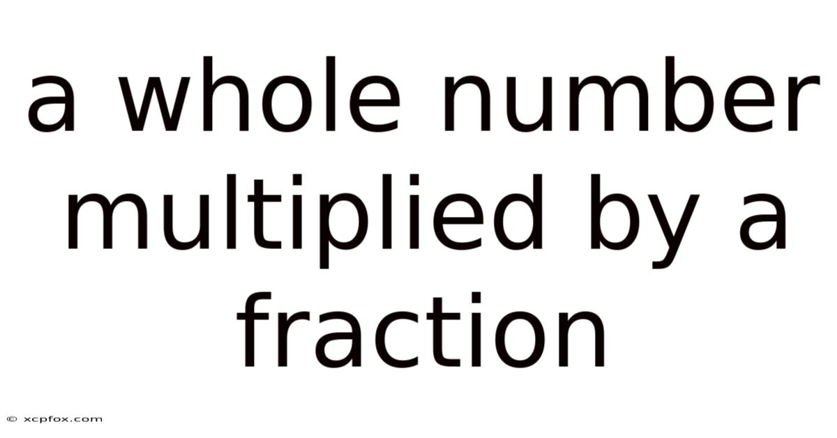 A Whole Number Multiplied By A Fraction