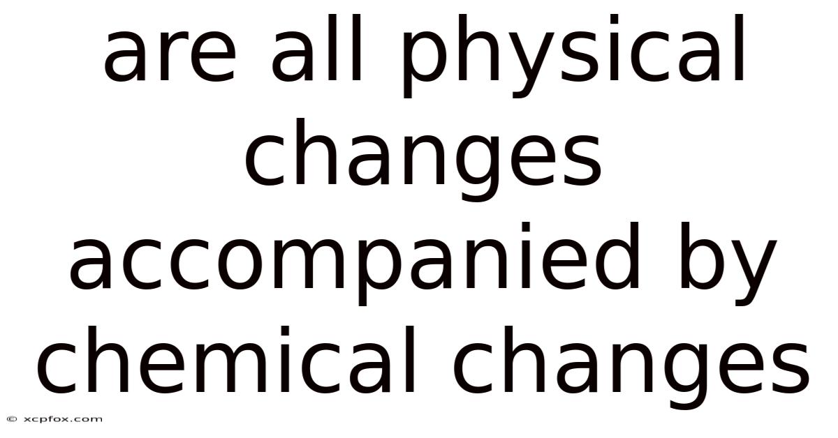 Are All Physical Changes Accompanied By Chemical Changes