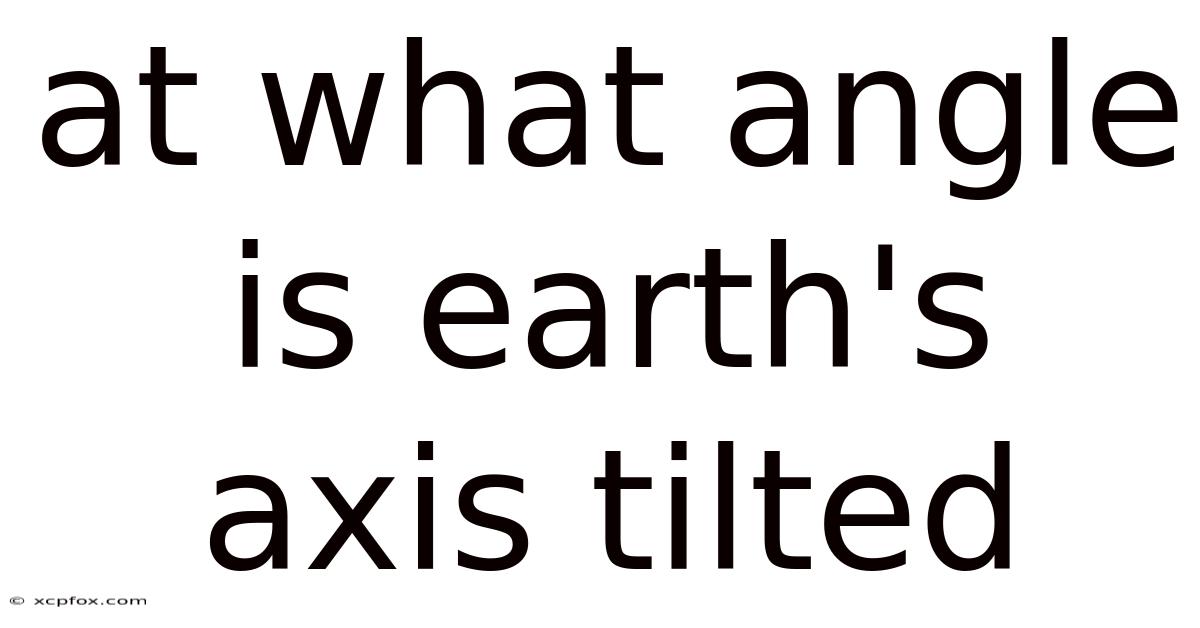 At What Angle Is Earth's Axis Tilted
