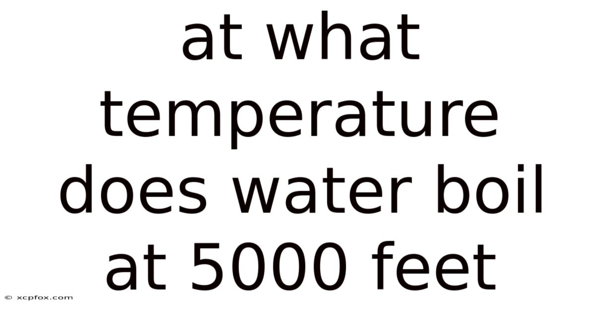 At What Temperature Does Water Boil At 5000 Feet