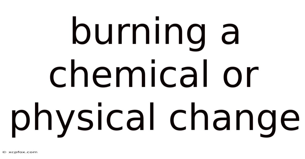 Burning A Chemical Or Physical Change