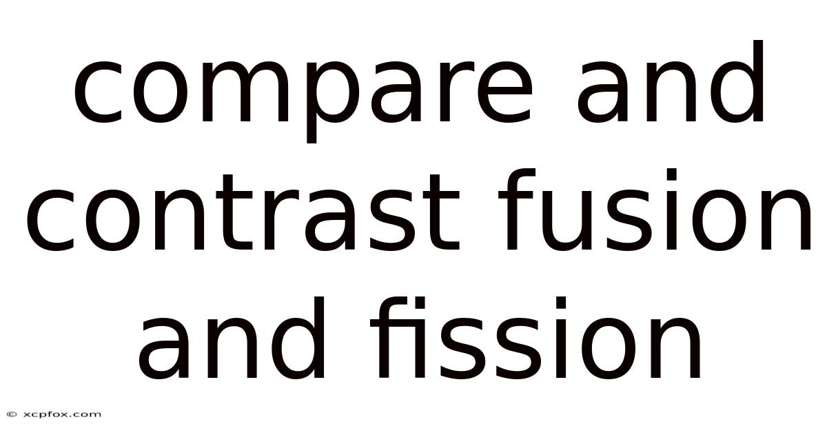 Compare And Contrast Fusion And Fission