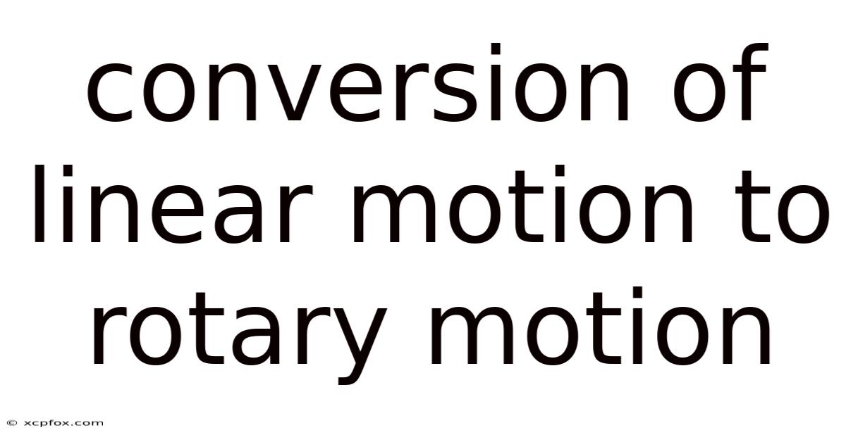 Conversion Of Linear Motion To Rotary Motion