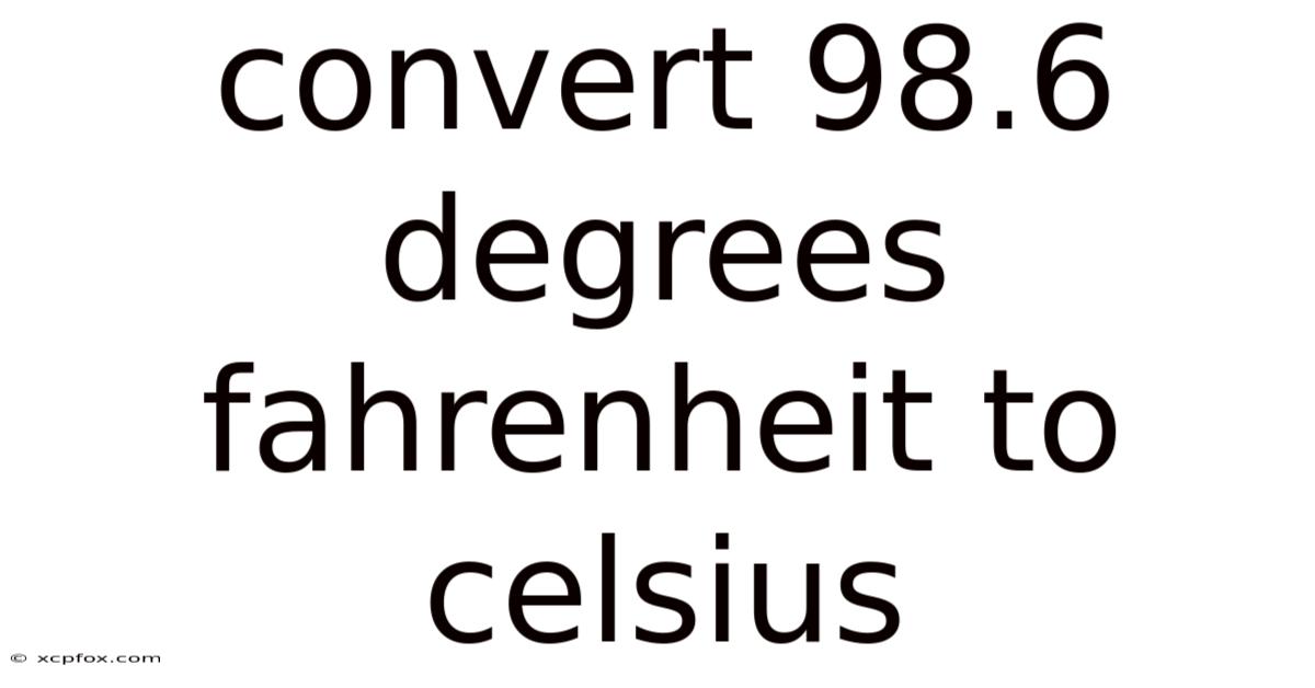 Convert 98.6 Degrees Fahrenheit To Celsius