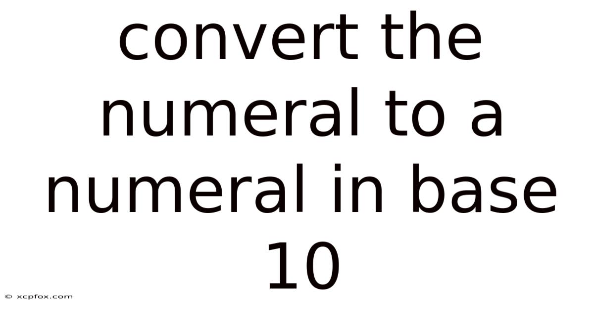 Convert The Numeral To A Numeral In Base 10