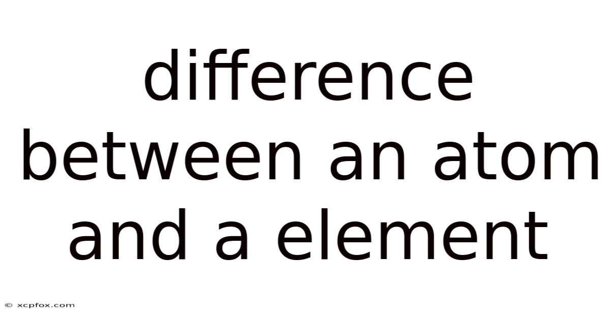 Difference Between An Atom And A Element