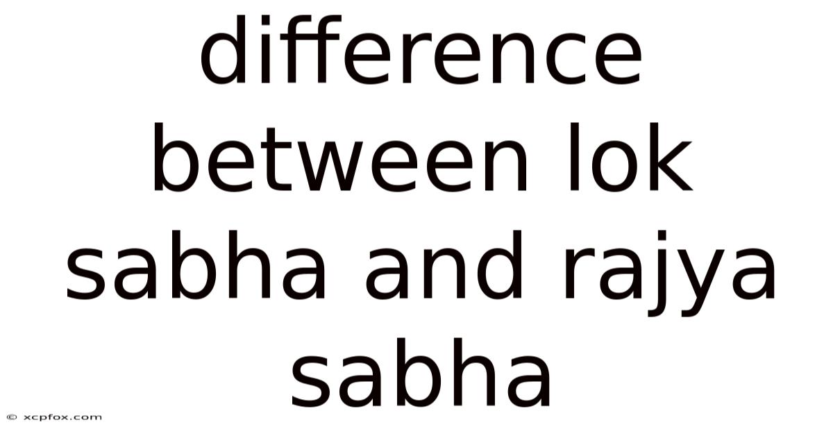 Difference Between Lok Sabha And Rajya Sabha