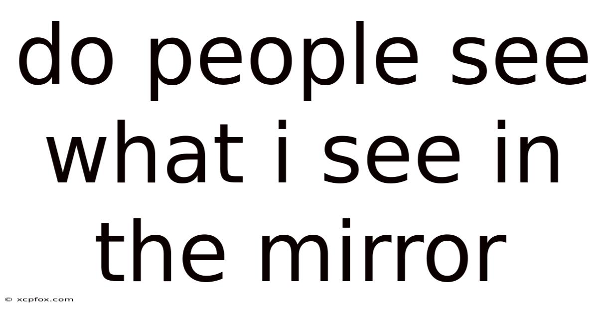 Do People See What I See In The Mirror