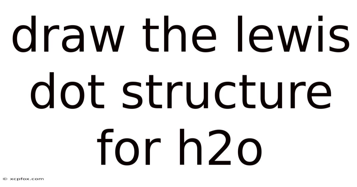 Draw The Lewis Dot Structure For H2o