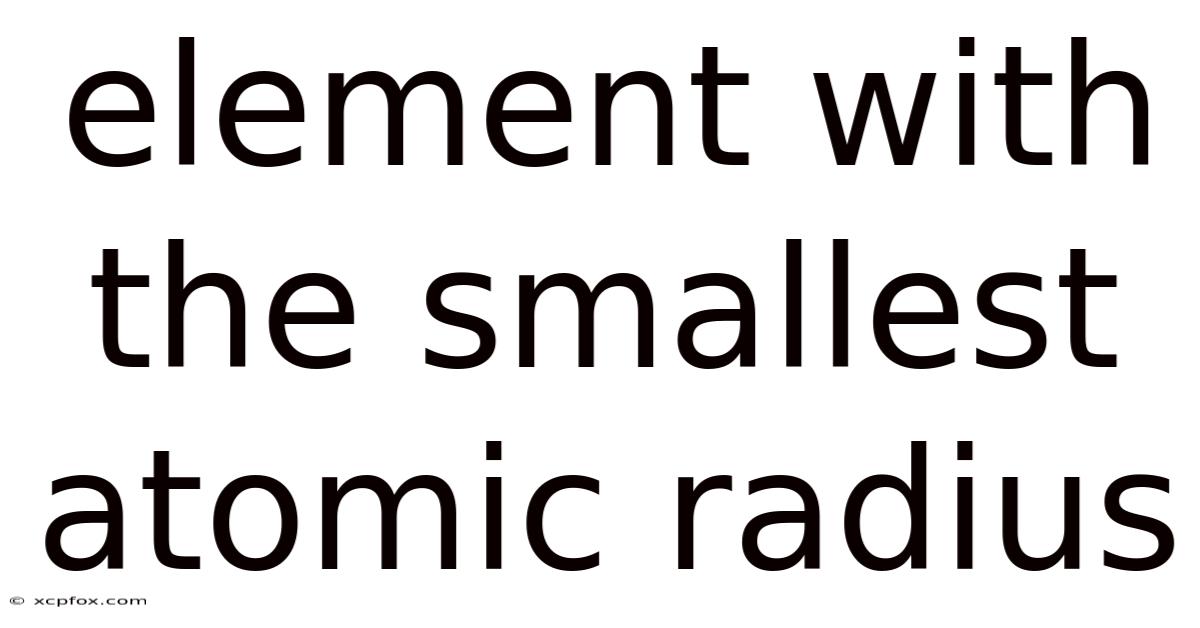 Element With The Smallest Atomic Radius