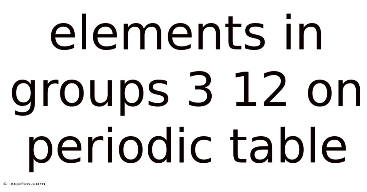 Elements In Groups 3 12 On Periodic Table