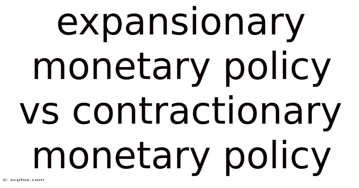Expansionary Monetary Policy Vs Contractionary Monetary Policy