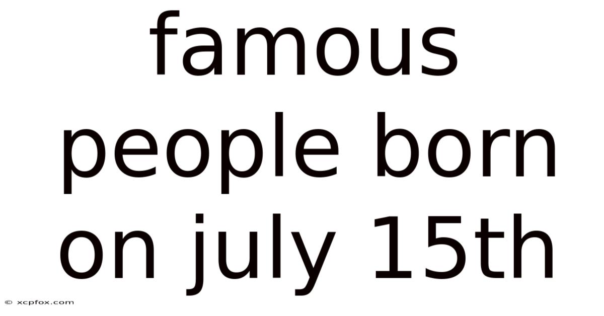 Famous People Born On July 15th