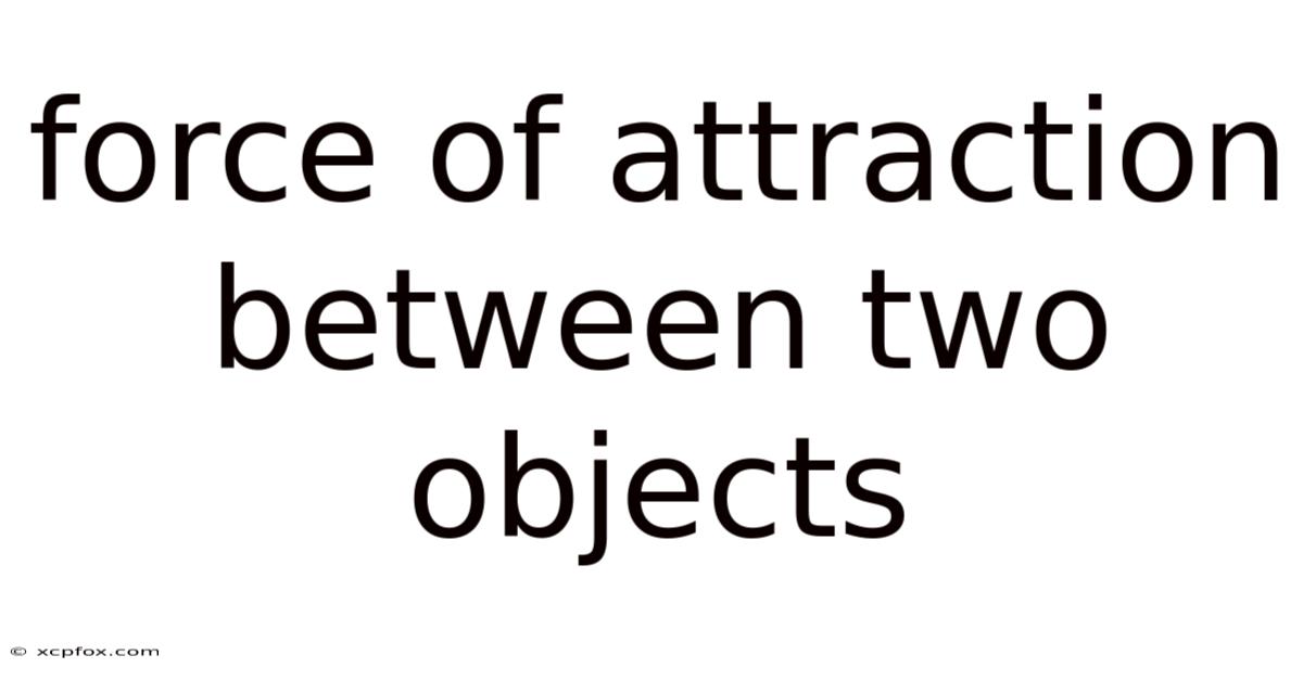 Force Of Attraction Between Two Objects