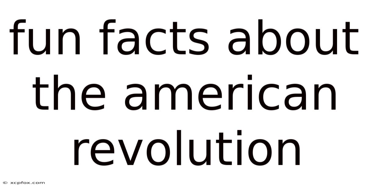 Fun Facts About The American Revolution