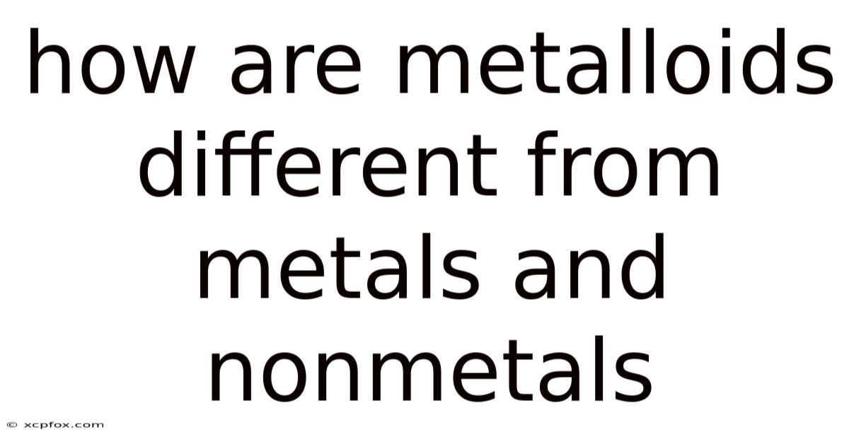 How Are Metalloids Different From Metals And Nonmetals