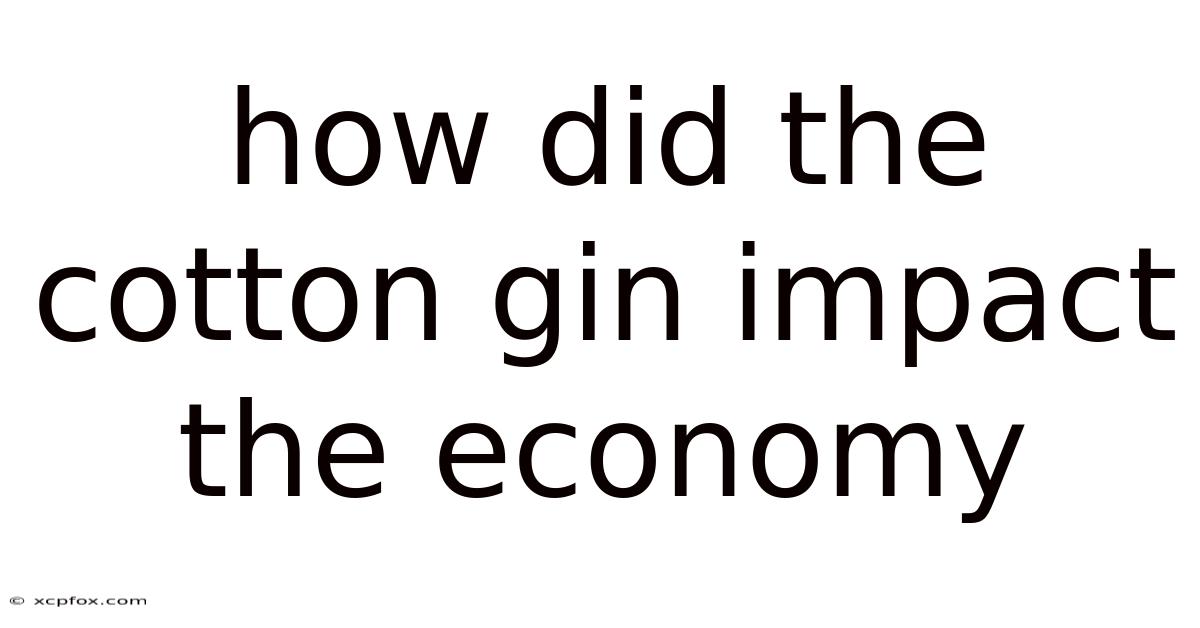 How Did The Cotton Gin Impact The Economy