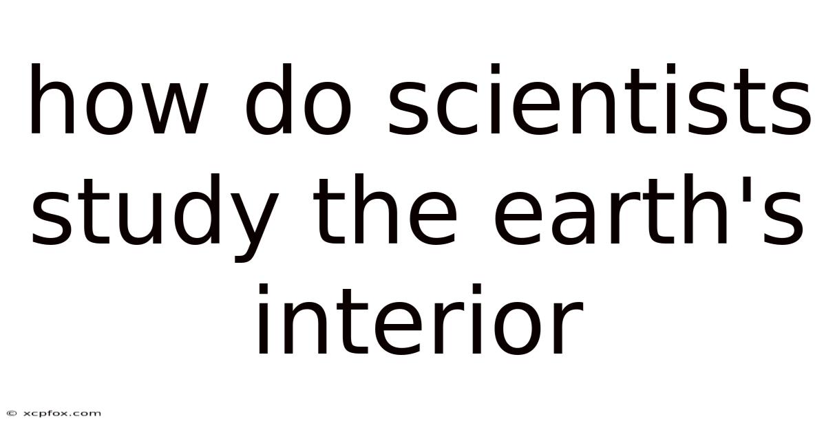 How Do Scientists Study The Earth's Interior