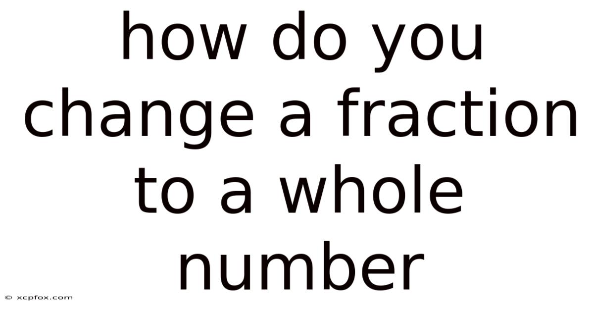 How Do You Change A Fraction To A Whole Number