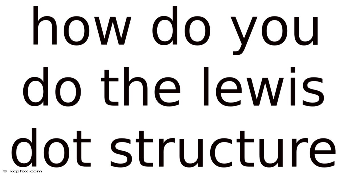 How Do You Do The Lewis Dot Structure