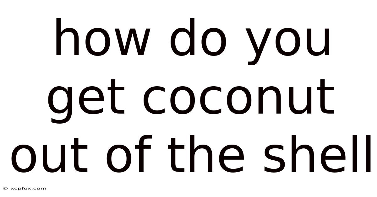 How Do You Get Coconut Out Of The Shell