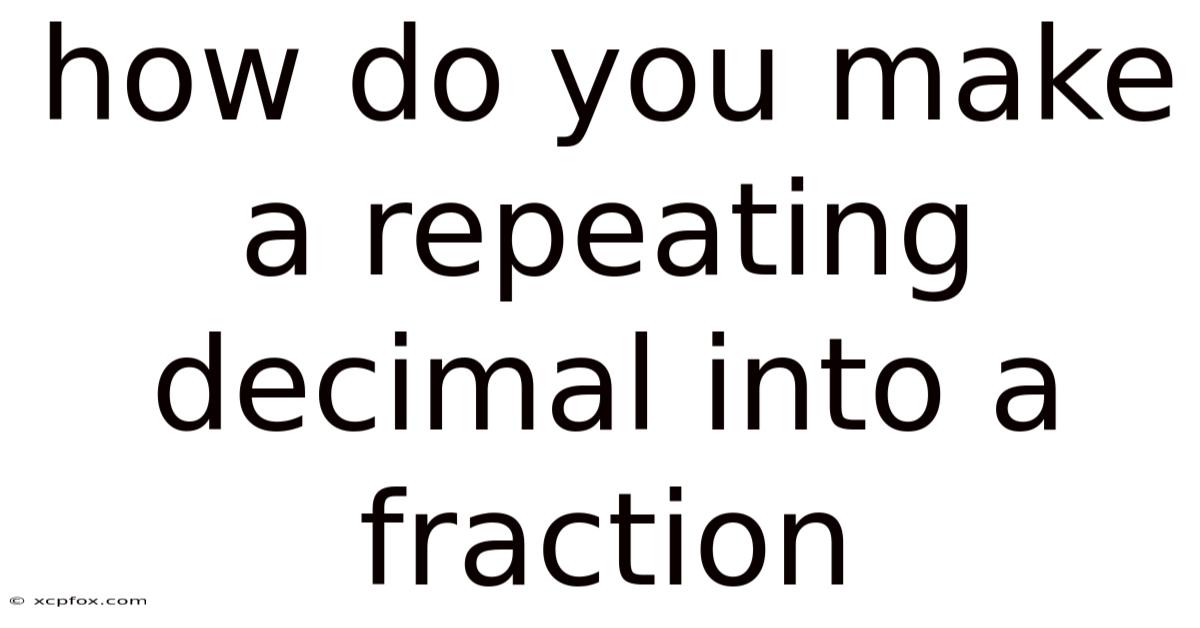 How Do You Make A Repeating Decimal Into A Fraction