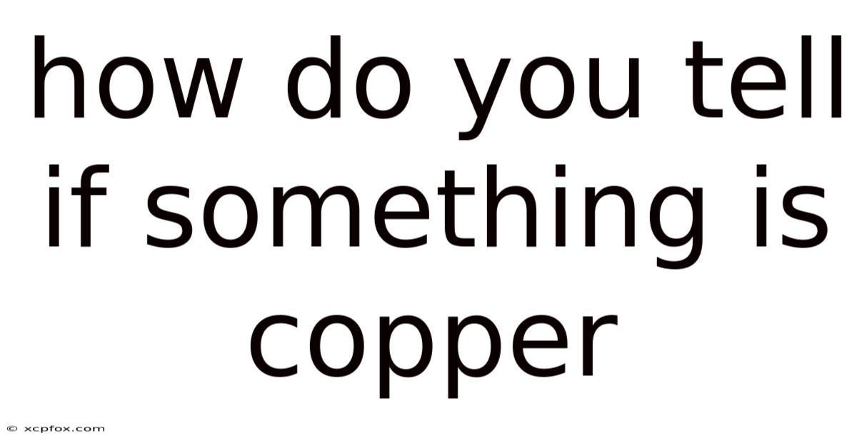 How Do You Tell If Something Is Copper