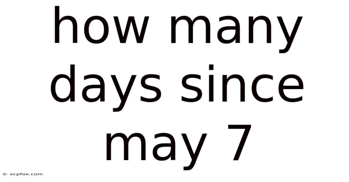 How Many Days Since May 7