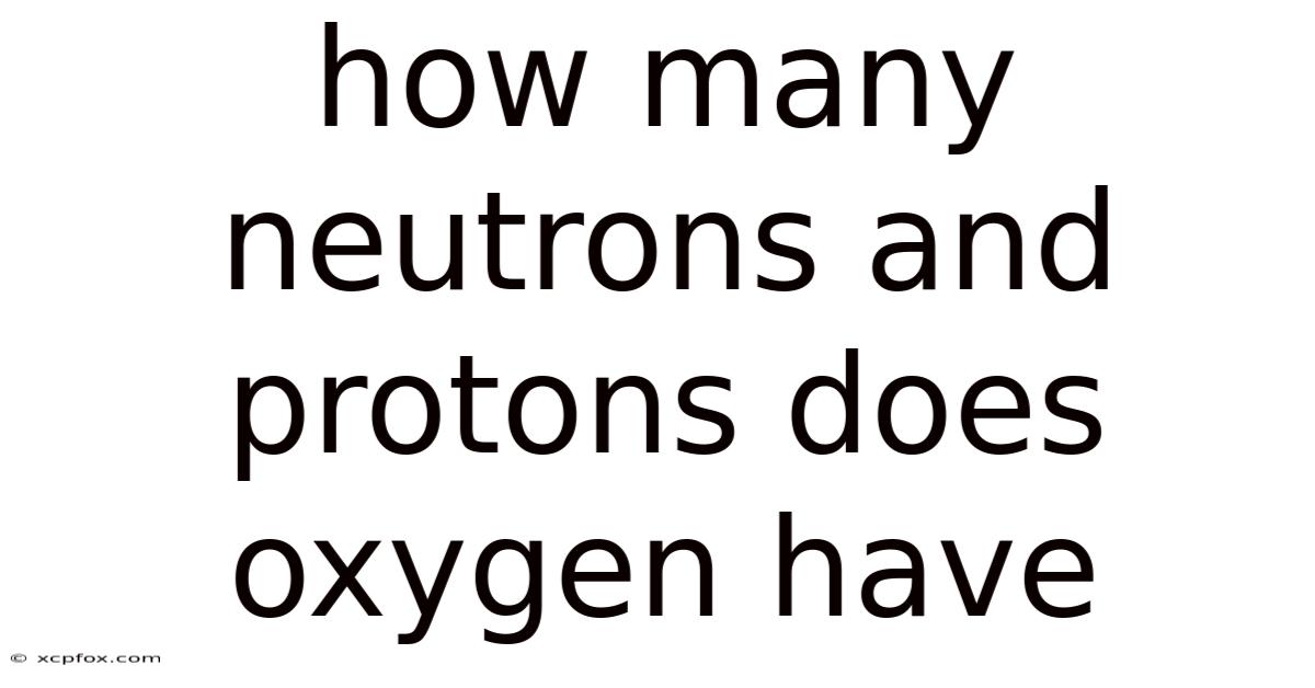 How Many Neutrons And Protons Does Oxygen Have