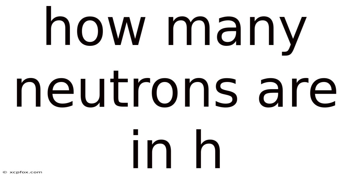 How Many Neutrons Are In H