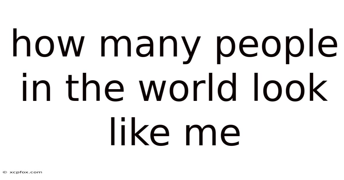 How Many People In The World Look Like Me