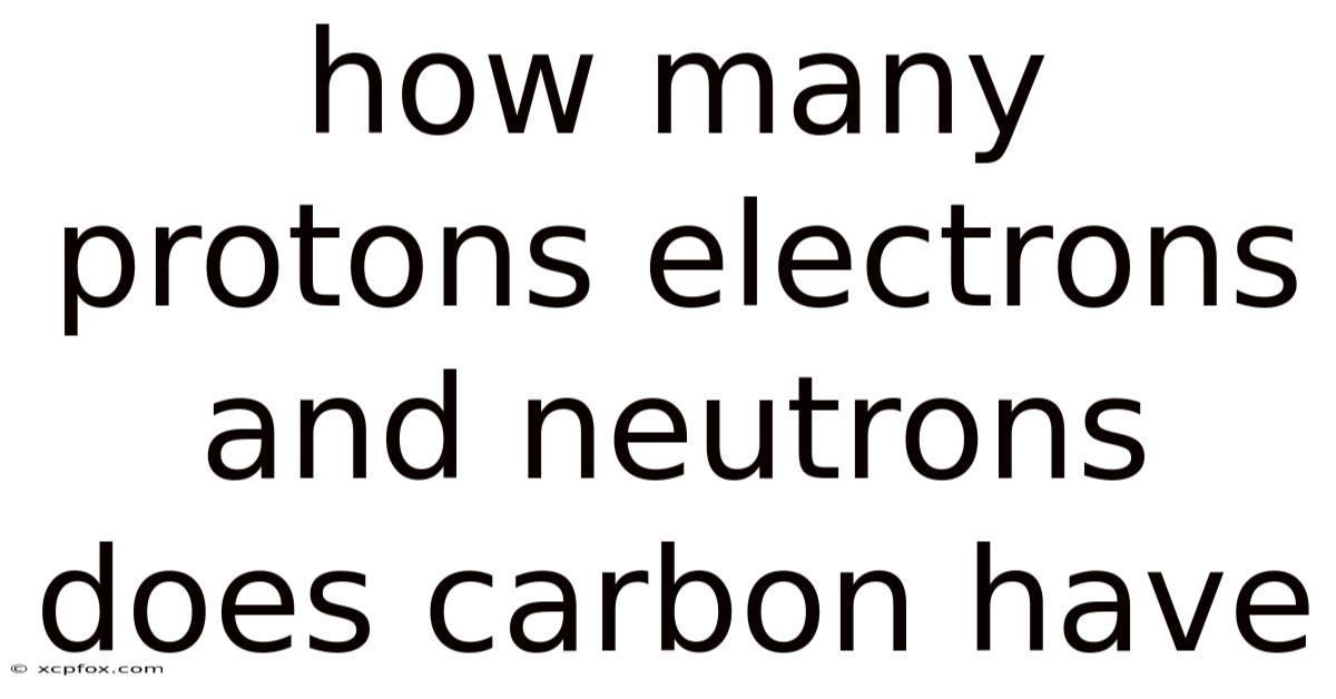 How Many Protons Electrons And Neutrons Does Carbon Have