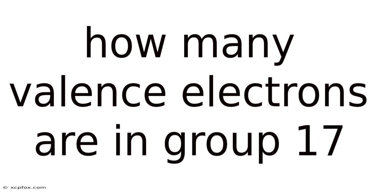 How Many Valence Electrons Are In Group 17