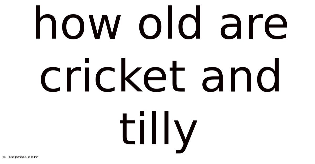 How Old Are Cricket And Tilly