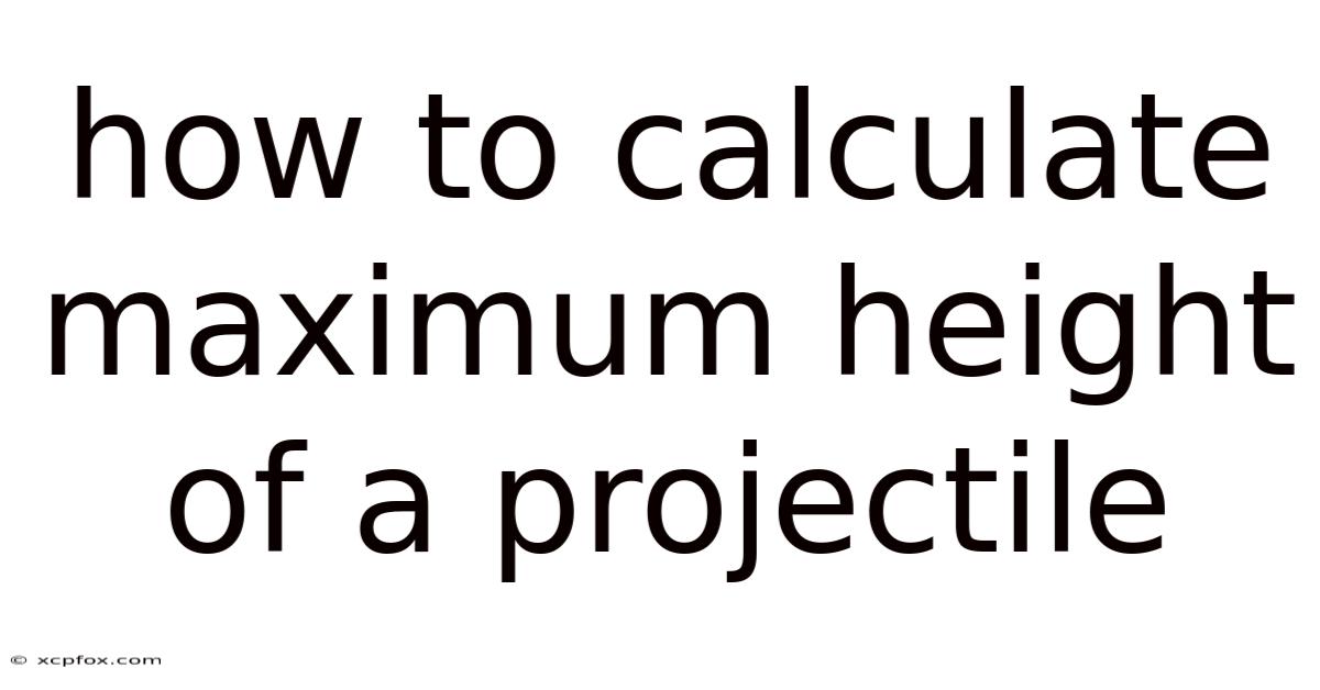 How To Calculate Maximum Height Of A Projectile