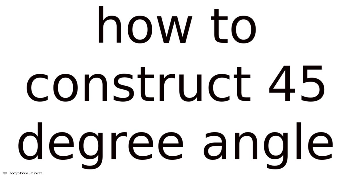 How To Construct 45 Degree Angle