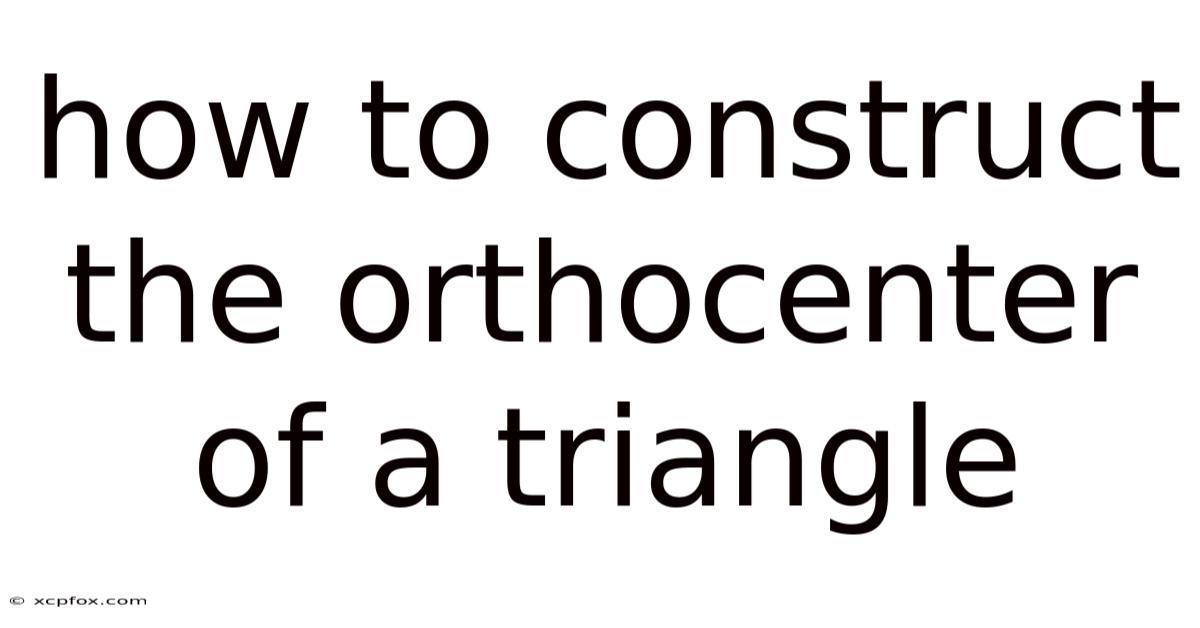 How To Construct The Orthocenter Of A Triangle