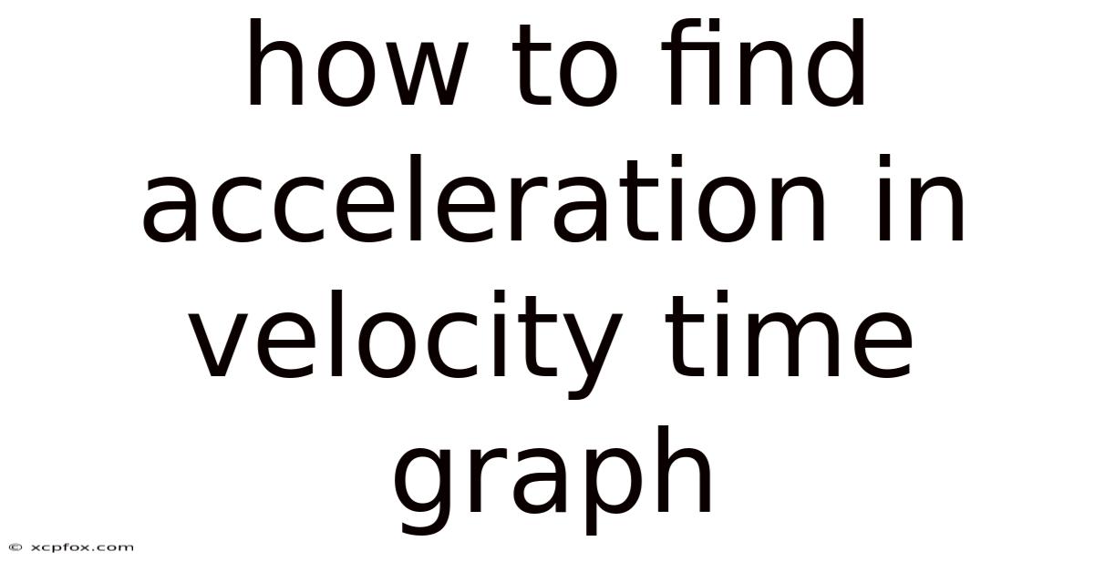 How To Find Acceleration In Velocity Time Graph