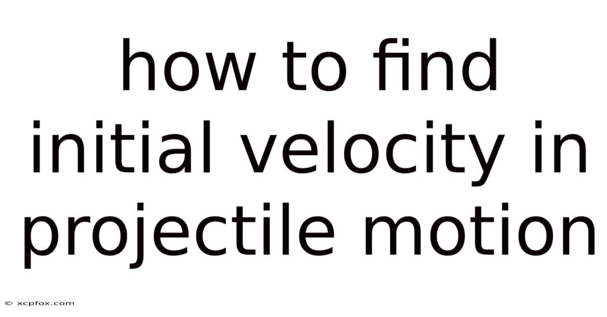 How To Find Initial Velocity In Projectile Motion