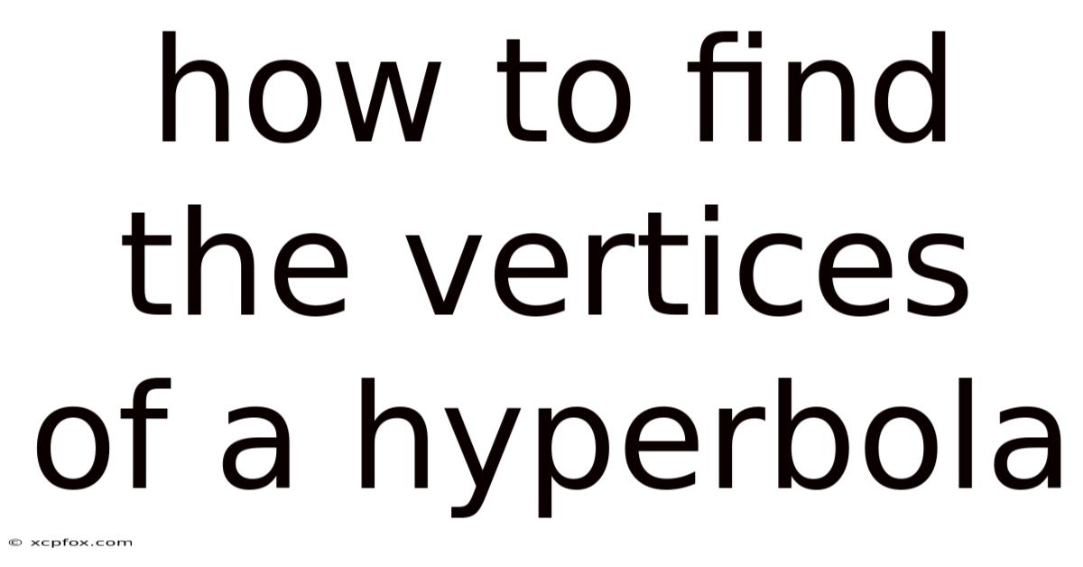 How To Find The Vertices Of A Hyperbola
