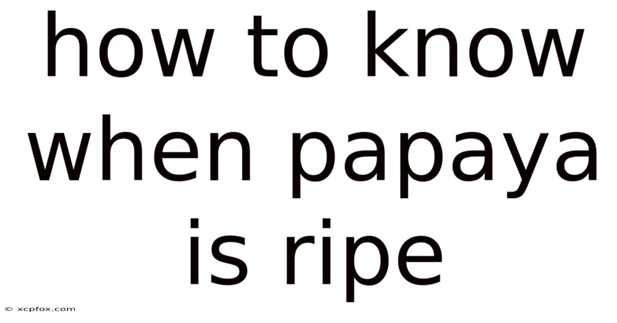 How To Know When Papaya Is Ripe