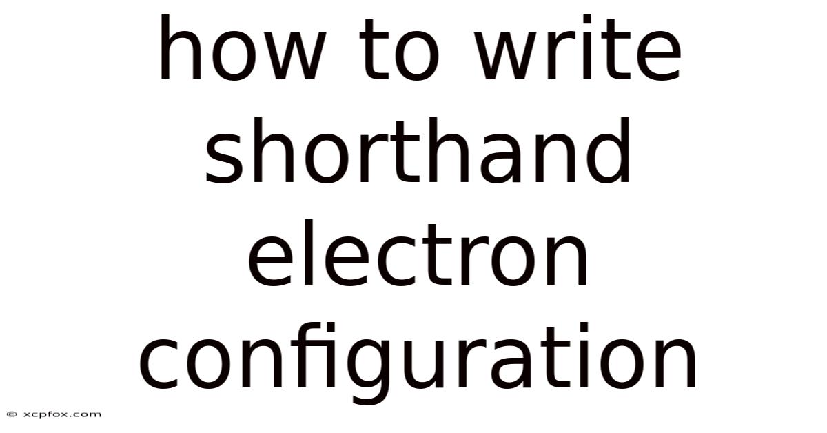 How To Write Shorthand Electron Configuration