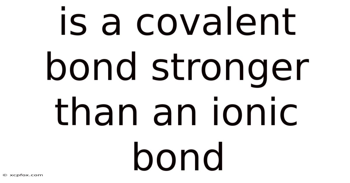 Is A Covalent Bond Stronger Than An Ionic Bond