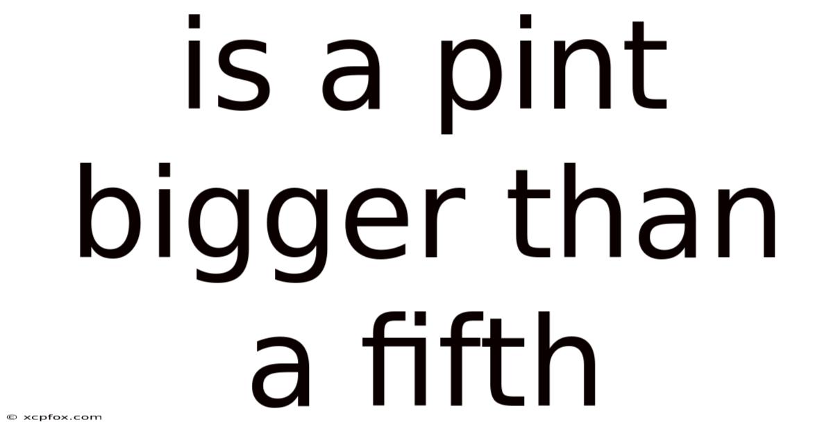Is A Pint Bigger Than A Fifth