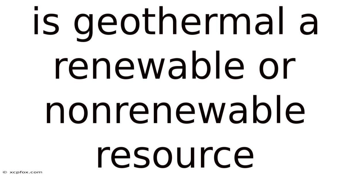 Is Geothermal A Renewable Or Nonrenewable Resource