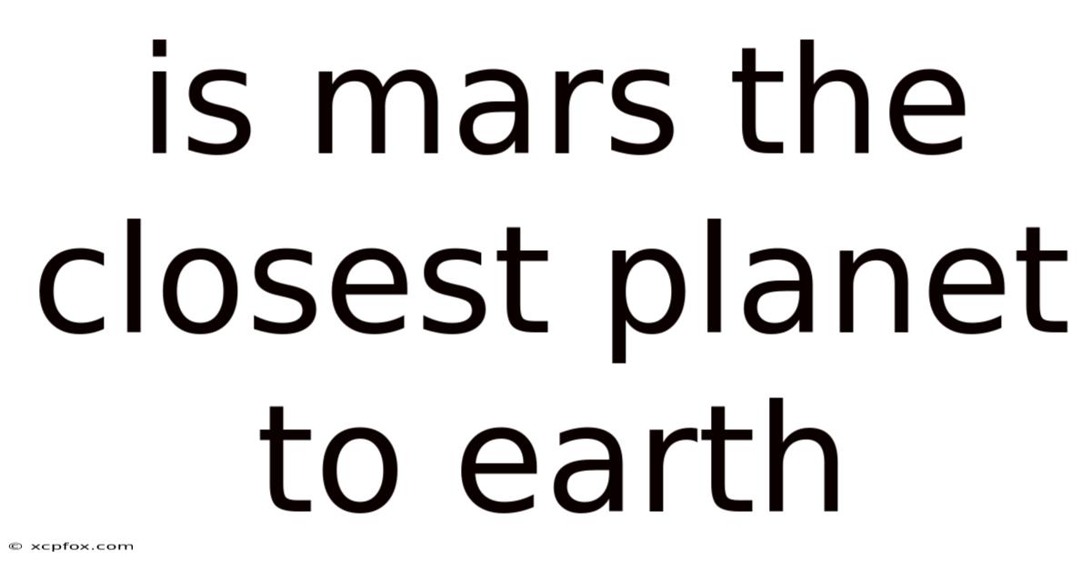 Is Mars The Closest Planet To Earth